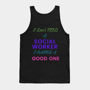 I Don't Need a Social Worker, I Raised a Good One Tank Top